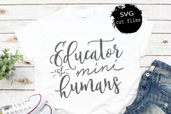 Educator of Mini Humans, Teacher Quote Graphics and T-Shirt Designs